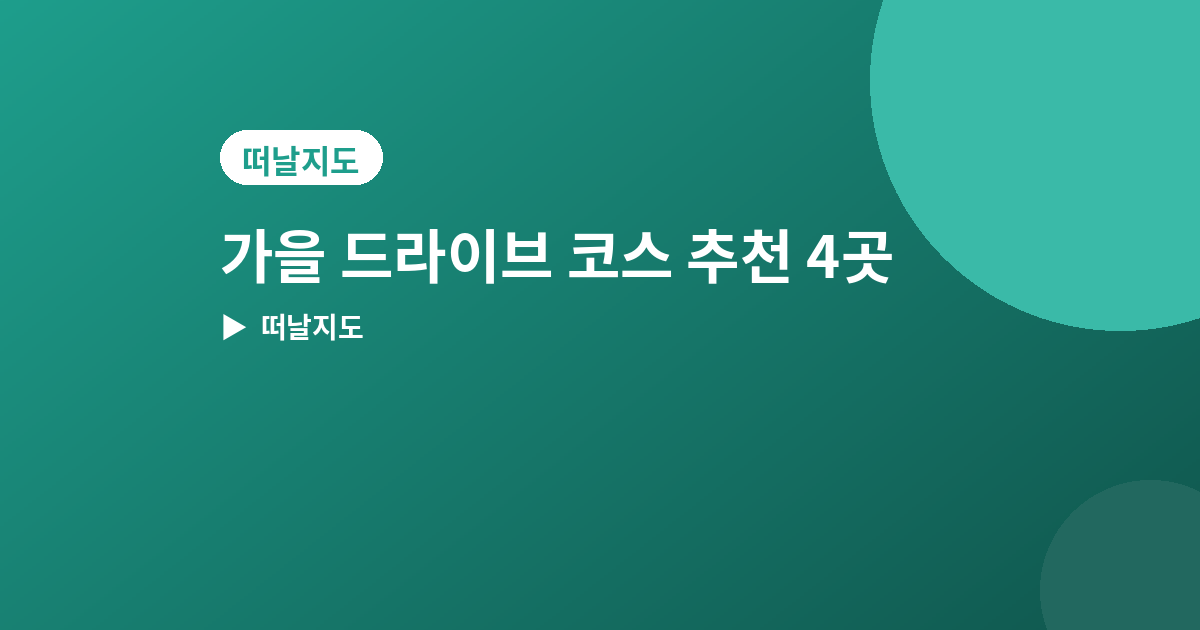 가을 드라이브 코스 - 가을 드라이브 코스 추천 4곳, 창문 열고 달리기 좋은 길