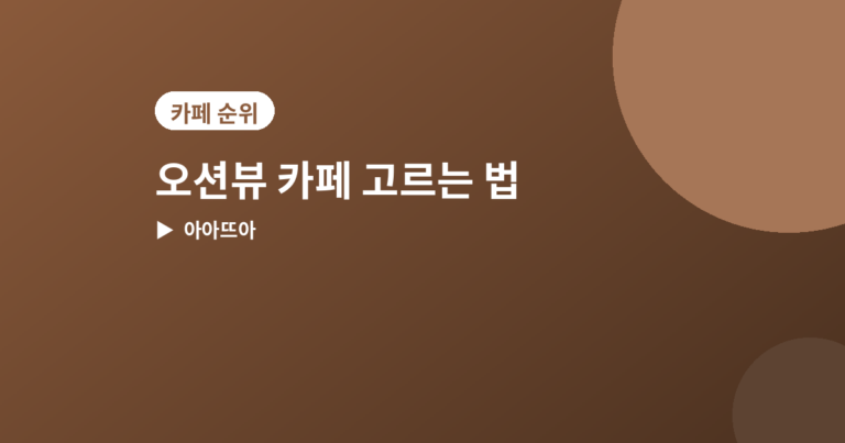 오션뷰 카페 고르는 법 - 오션뷰 카페 고르는 법, 바다 전망 제대로 보는 4가지 포인트