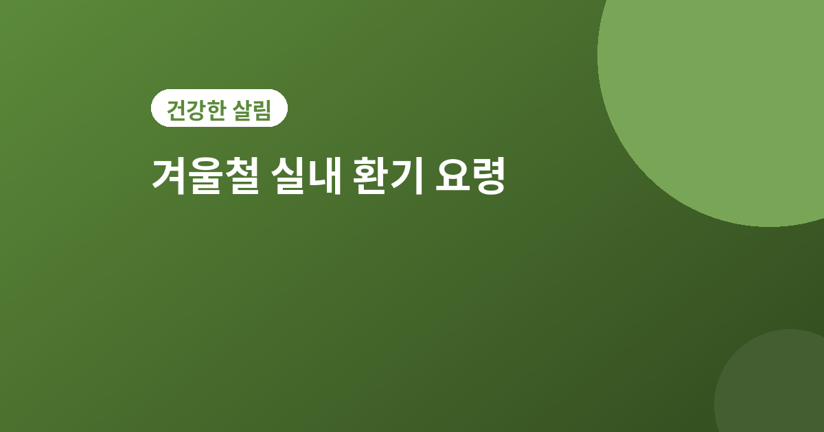 겨울철 실내 환기 - 겨울철 실내 환기 요령, 난방비 걱정 없이 하는 법
