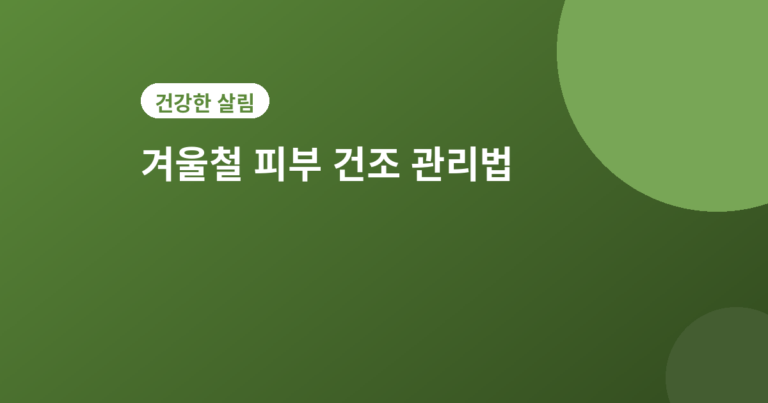겨울철 피부 건조 - 겨울철 피부 건조 관리법 5가지, 가려움 심해지기 전에 챙기세요